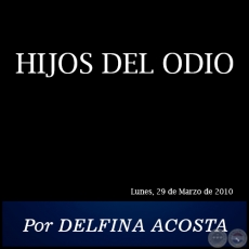 HIJOS DEL ODIO - Por DELFINA ACOSTA - Lunes, 29 Marzo de 2010